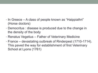 • In Greece – A class of people known as “Haippiathri”
(Horse doctors)
• Democritus : disease is produced due to the chang...