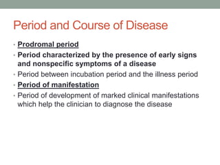 Period and Course of Disease
• Prodromal period
• Period characterized by the presence of early signs
and nonspecific symp...