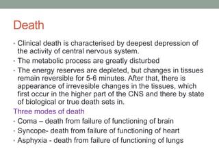 Death
• Clinical death is characterised by deepest depression of
the activity of central nervous system.
• The metabolic p...