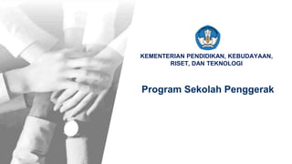 KEMENTERIAN PENDIDIKAN, KEBUDAYAAN,
RISET, DAN TEKNOLOGI
Program Sekolah Penggerak
 