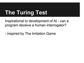 The Turing Test
Inspirational to development of AI - can a
program deceive a human interrogator?
- inspired by The Imitati...