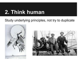 2. Think human
Study underlying principles, not try to duplicate
 