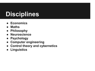 Disciplines
● Economics - game theory
● Maths - logic, probability, algorithms,
computation
● Philosophy - formal rules, k...