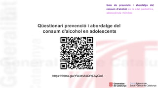 https://forms.gle/YWJbVkkDtYLAyCia6
Qüestionari prevenció i abordatge del
consum d'alcohol en adolescents
 