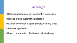  Demands considerable risk assessment expertise
 Model has not been used as widely as the linear sequential or
prototype...