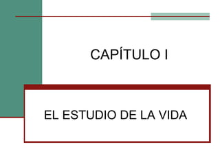 CAPÍTULO I
EL ESTUDIO DE LA VIDA
 