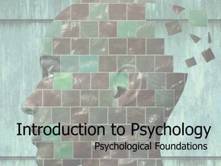 Introduction to Psychology
Psychological Foundations
 