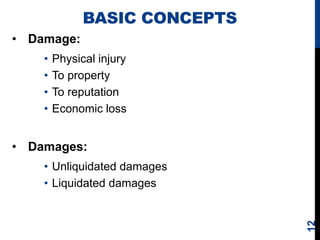 BASIC CONCEPTS
• Damage:
• Physical injury
• To property
• To reputation
• Economic loss
• Damages:
• Unliquidated damages...