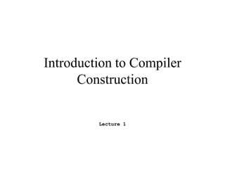 Introduction to Compiler
Construction
Lecture 1
 