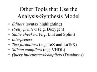 Other Tools that Use the
Analysis-Synthesis Model
• Editors (syntax highlighting)
• Pretty printers (e.g. Doxygen)
• Stati...