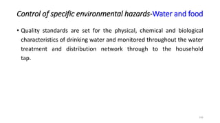 Control of specific environmental hazards-Water and food
• Biological and chemical testing is also carried out in the food...