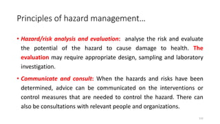 Principles of hazard management…
• Treat the hazard/risk: The interventions or control measures are
carried out by the per...