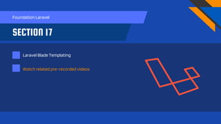 SECTION 17
Laravel Blade Templating
Foundation Laravel
Watch related pre-recorded videos
 
