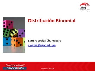 www.usat.edu.pe
www.usat.edu.pe
Sandra Loaiza Chumacero
sloayza@usat.edu.pe
Distribución Binomial
 