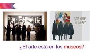 ¿El arte está en los museos?
 
