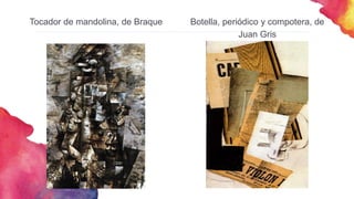 Tocador de mandolina, de Braque Botella, periódico y compotera, de
Juan Gris
 