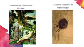 Los Unicornios, de Gustave
Mureau
La araña sonriente, de
Odilon Redon
 