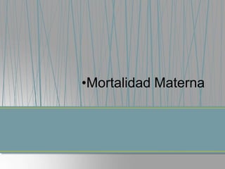 •Mortalidad Materna
 