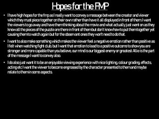 HopesfortheFMP
• Ihavehighhopesfor thefmpasIreallywanttoconveyamessagebetweenthecreatorandviewer
whichtheymustpiecetogethe...