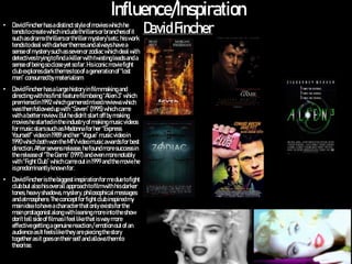 Influence/Inspiration
DavidFincher
• DavidFincherhasadistinctstyleofmovieswhichhe
tendstocreatewhichincludethrillersorbran...