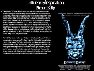 Influence/Inspiration
RichardKelly
• DonnieDarko(2001)wasRichardKelly'sfirstfeatureandwasnominatedfor21
awards,winning11of...
