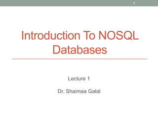 Introduction To NOSQL
Databases
1
Lecture 1
Dr. Shaimaa Galal
 