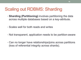 Scaling out RDBMS: Sharding
• Sharding (Partitioning) involves partitioning the data
across multiple databases based on a ...
