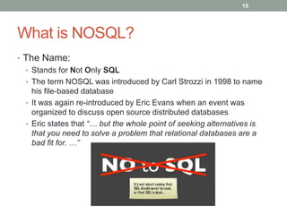 What is NOSQL?
• The Name:
• Stands for Not Only SQL
• The term NOSQL was introduced by Carl Strozzi in 1998 to name
his f...