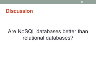 Discussion
Are NoSQL databases better than
relational databases?
21
 