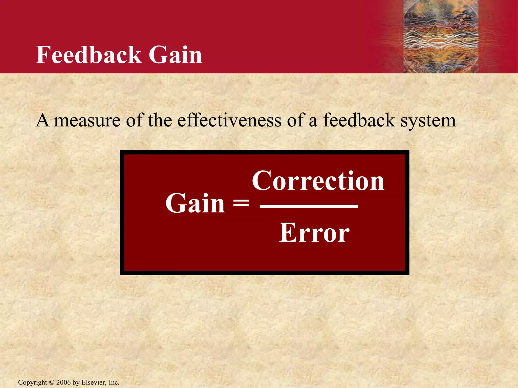 Copyright © 2006 by Elsevier, Inc.
Feedback Gain
A measure of the effectiveness of a feedback system
Gain =
Correction
Error
 