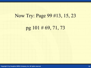 Copyright © by Houghton Mifflin Company, Inc. All rights reserved. 15
Now Try: Page 99 #13, 15, 23
pg 101 # 69, 71, 73
 