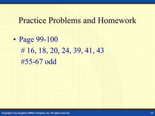 Copyright © by Houghton Mifflin Company, Inc. All rights reserved. 17
Practice Problems and Homework
• Page 99-100
# 16, 18, 20, 24, 39, 41, 43
#55-67 odd
 