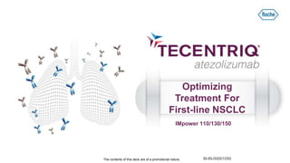 Optimizing
Treatment For
First-line NSCLC
The contents of this deck are of a promotional nature M-IN-00001050
IMpower 110/130/150
 