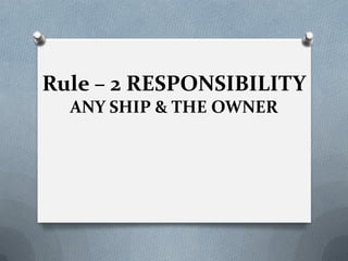 Rule – 2 RESPONSIBILITY
ANY SHIP & THE OWNER
 