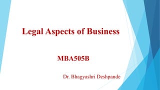 Legal Aspects of Business
MBA505B
Dr. Bhagyashri Deshpande
 