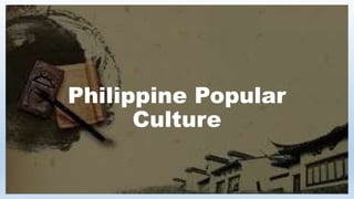 Philippine Popular
Culture
 