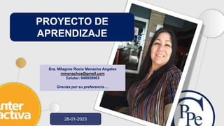 PROYECTO DE
APRENDIZAJE
Dra. Milagros Rocio Menacho Angeles
mmenachoa@gmail.com
Celular: 940059903
Gracias por su preferencia….
28-01-2023
 