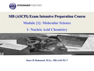 Module [1]: Molecular Science
1- Nucleic Acid Chemistry
Omer B Mohamed, M.Sc., MB (ASCPi) cm
 