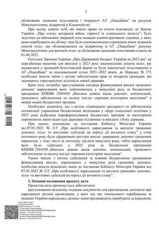 АСУД "ДОК ПРОФ 3"
МІНСОЦПОЛІТИКИ
1868/0/2-23/56 від 15.02.2023
КЕП Жолнович Оксана Іванівна
58E2D9E7F900307B04000000B2FB340066D4A600
Підписано: 13.02.2023 15:34:46
КЕП Жолнович Оксана Іванівна
58E2D9E7F900307B04000000B2FB340066D4A600
Підписано: 15.02.2023 20:29:12
3
обліковими записами пільговиків і повернуті АТ ,,Ощадбанк” на рахунок
Мінсоцполітики, відкритий в Казначействі.
При цьому деяких осіб, які мають право на пільги відповідно до Закону
України ,,Про статус ветеранів війни, гарантії їх соціального захисту”, було
залучено до військових операцій поза межами адміністративних одиниць, у яких
вони перебувають на обліку, чим було унеможливлено отримання ними залишків
коштів пільг, що обліковувалися на відкритому в АТ ,,Ощадбанк” рахунку
Мінсоцполітики для виплати пільг за обліковими записами пільговиків станом на
01.06.2022.
Оскільки Законом України „Про Державний бюджет України на 2023 рікˮ не
передбачено видатків для виплати у 2023 році зекономлених коштів пільг, які
надавалися у грошовій безготівковій формі та були накопичені пільговиками в
АТ ,,Ощадбанк” за опалювальний сезон 2021‒2022 років, до Порядку № 373
необхідно внести зміни з метою забезпечення прав та інтересів громадян, які
захищають територіальну цілісність нашої держави.
Крім того, потребує врегулювання питання фінансування виплат грошових
допомог нарахування яких здійснювалось у минулому році за бюджетною
програмою КПКВК 2501030 „Виплата деяких видів допомог, компенсацій,
грошового забезпечення та оплату послуг окремим категоріям населення” в
межах нових бюджетних програм.
Необхідно зазначити, що з метою підвищення прозорості та забезпечення
оптимізації управління бюджетними видатками у сфері соціальної політики у
2023 році відбулося переформатування бюджетних програм за категоріями
отримувачів, яким надається державна підтримка та виплати з боку держави.
При цьому, відповідно до постанови Кабінету Міністрів України
від 07.03.2022 № 215 „Про особливості нарахування та виплати грошових
допомог, пільг та житлових субсидій на період дії воєнного стану” у січні
поточного року було сформовано реєстри виплат державних допомог грошовим
переказом, у тому числі за листопад‒грудень минулого року, тобто нарахування
яких було здійснено у 2022 році за бюджетною програмою
КПКВК 2501030 „Виплата деяких видів допомог, компенсацій, грошового
забезпечення та оплату послуг окремим категоріям населення”.
Таким чином, з метою здійснення за новими бюджетними програмами
фінансування виплат, нарахованих у минулому році грошових допомог,
необхідно внести відповідні зміни до постанови Кабінету Міністрів України від
07.03.2022 № 215 „Про особливості нарахування та виплати грошових допомог,
пільг та житлових субсидій на період дії воєнного стану”.
3. Основні положення проекту акта
Проектом акта пропонується забезпечити:
врегулювання механізму подання документів для призначення допомоги при
народженні дитини громадянам, у яких під час тимчасового перебування за
межами України народилась дитина і вони продовжують перебувати за кордоном;
$`1@BC0|
P
WWWPp¢
¥
¡
¥
¡
¤
¡
¯
¡
³
 