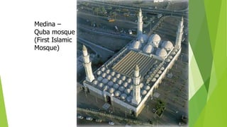 Medina –
Quba mosque
(First Islamic
Mosque)
 