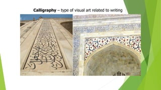 Calligraphy – type of visual art related to writing
Taj Mahal
 