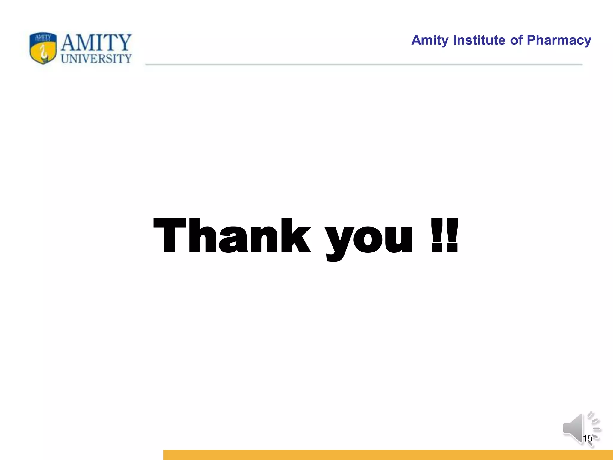 Amity Institute of Pharmacy
Thank you !!
10
 