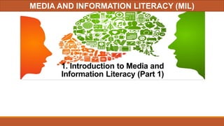 1. Introduction to Media and
Information Literacy (Part 1)
MEDIA AND INFORMATION LITERACY (MIL)
 