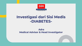 Adra
Medical Advisor & Head Investigator
Investigasi dari Sisi Medis
-DIABETES-
 