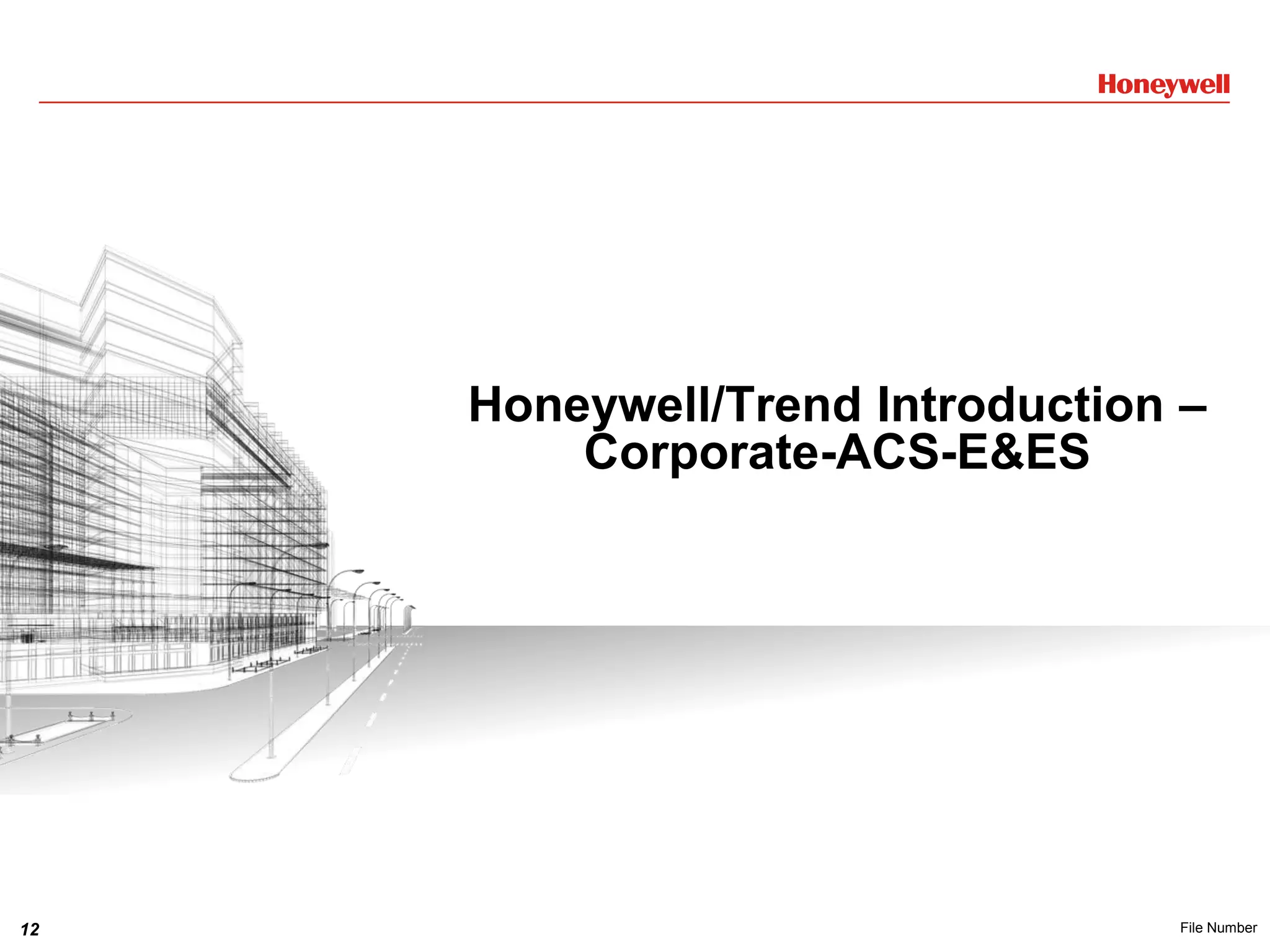 12 File Number
Honeywell/Trend Introduction –
Corporate-ACS-E&ES
 