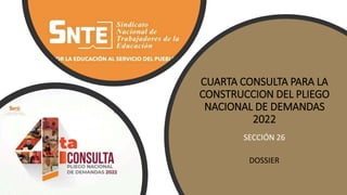 CUARTA CONSULTA PARA LA
CONSTRUCCION DEL PLIEGO
NACIONAL DE DEMANDAS
2022
SECCIÓN 26
DOSSIER
 