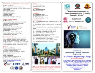 2nd
International Conference on
“Innovations and Recent Trends in
Computer Science”
[ICIRTCS-23]
24th
& 25th
February, 2023
Organized by
Department of Computer Science and
Engineering
St. Martin's Engineering College
An Autonomous Institute
A Non Minority College | Approved by AICTE | Affiliated to
JNTUH, Hyderabad | NAAC-Accredited „A+‟ Grade | 2(f)
& 12(B) status (UGC) ISO 9001:2015 Certified | NBA
Accredited | SIRO (DSIR) | UGC-Paramarsh |
Recognized Remote Center of IIT, Bombay
Dhulapally, Secunderabad – 500100,
Telangana State, India
www.smec.ac.in
International Advisory Committee & Keynote Speakers
Dr. Akey Sungheetha,
Professor, Department of Computer Engineering,
Adama Science and Technology University, Adama, Ethiopia.
Mr. M. Nijesh,
Senior Software Engineer,
Logistic Private Limited,
London, United Kingdom.
Mr. Bastin Robins,
Chief Data Scientist,
CleverInsight, United States of America.
National Advisory Committee
Dr. B. Surendiran,
Assistant Professor, Dept. of Computer Science and
Engineering, National Institute of Technology,
Puducherry, Karaikal, Tamil Nadu.
Dr. C. Palanisamy,
Professor, Dept. of Information Technology,
Bannari Amman Institute of Technology,
Sathyamangalam, Tamil Nadu.
Dr. E. Gothai,
Professor, Dept. of Computer Science and
Engineering, Kongu Engineering College,
Perunduai, Erode, Tamil Nadu.
Organizing Committee
Mrs. E. Soumya, Assistant Professor, Dept. of CSE.
Mr. N. Balaraman, Assistant Professor, Dept. of CSE.
Mr. M. Rajaram, Assistant Professor, Dept. of CSE.
Mr. V. Bharath Kumar, Assistant Professor, Dept. of CSE.
Mr. S. Kiran Kumar, Assistant Professor, Dept. of CSE.
Mr. S. Bavankumar, Assistant Professor, Dept. of CSE.
Reach Us
Dr. G. Jawaherlal Nehru,
Associate Professor, Department of CSE,
St. Martin’s Engineering College,
Dhulapally, Kompally, Secunderabad – 5000100.
E-mail: drjawaherlalcse@smec.ac.in
Phone No: 9488569697.
Dr. M. Vadivukarasi,
Associate Professor, Department of CSE,
St. Martin’s Engineering College,
Dhulapally, Kompally, Secunderabad – 5000100.
E-mail: drmvadivukarasicse@smec.ac.in
Phone No: 7708615875.
Convener
Dr. R. Santhoshkumar,
Associate Professor & HoD
Co-Convener
Dr. V. K. Senthil Ragavan,
Professor, Dept. of CSE
Coordinators
Dr. G. Jawaherlal Nehru,
Associate Professor, Dept. of CSE.
Dr. M. Vadivukarasi,
Associate Professor, Dept. of CSE.
Advisory Committee
Dr. S. V. S Rama Krishnam Raju, Professor, Dept. of ECE &
Dean Academics.
Dr. Sanjay Kumar Suman, Professor, Dept. of ECE & Dean
R&D.
Dr. D. V. Sreekanth. Professor & HoD, Dept. of Mech, & Dean
Admin.
Dr. B. Hari Krishna, Professor & HoD, Dept. of ECE.
Dr. N. Ramchandra, Professor & HoD, Dept. of EEE.
Dr. R. Nagaraju, Professor & HoD, Dept. of IT.
Dr. D. Ranadheer Reddy, Professor & HoD, H&S.
Prof. Sandhya Kiran, HoD, Dept. of CE.
Dr. K. Srinivas, Associate Professor & HoD, CSE (AI&ML)
Dr. N. Krishnaiah, Professor & HoD, AI&ML.
Dr. B. Rajalingam, Associate Professor & HoD, AI&DS.
Dr. G. Govinda Rajulu, Professor & HoD, CSD.
Note: All the registered author will receive Registration
kit, Hardcopy of Conference Certificate, e-Certificate,
proceeding with ISBN and journal publication.
 