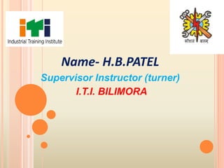 Name- H.B.PATEL
Supervisor Instructor (turner)
I.T.I. BILIMORA
 