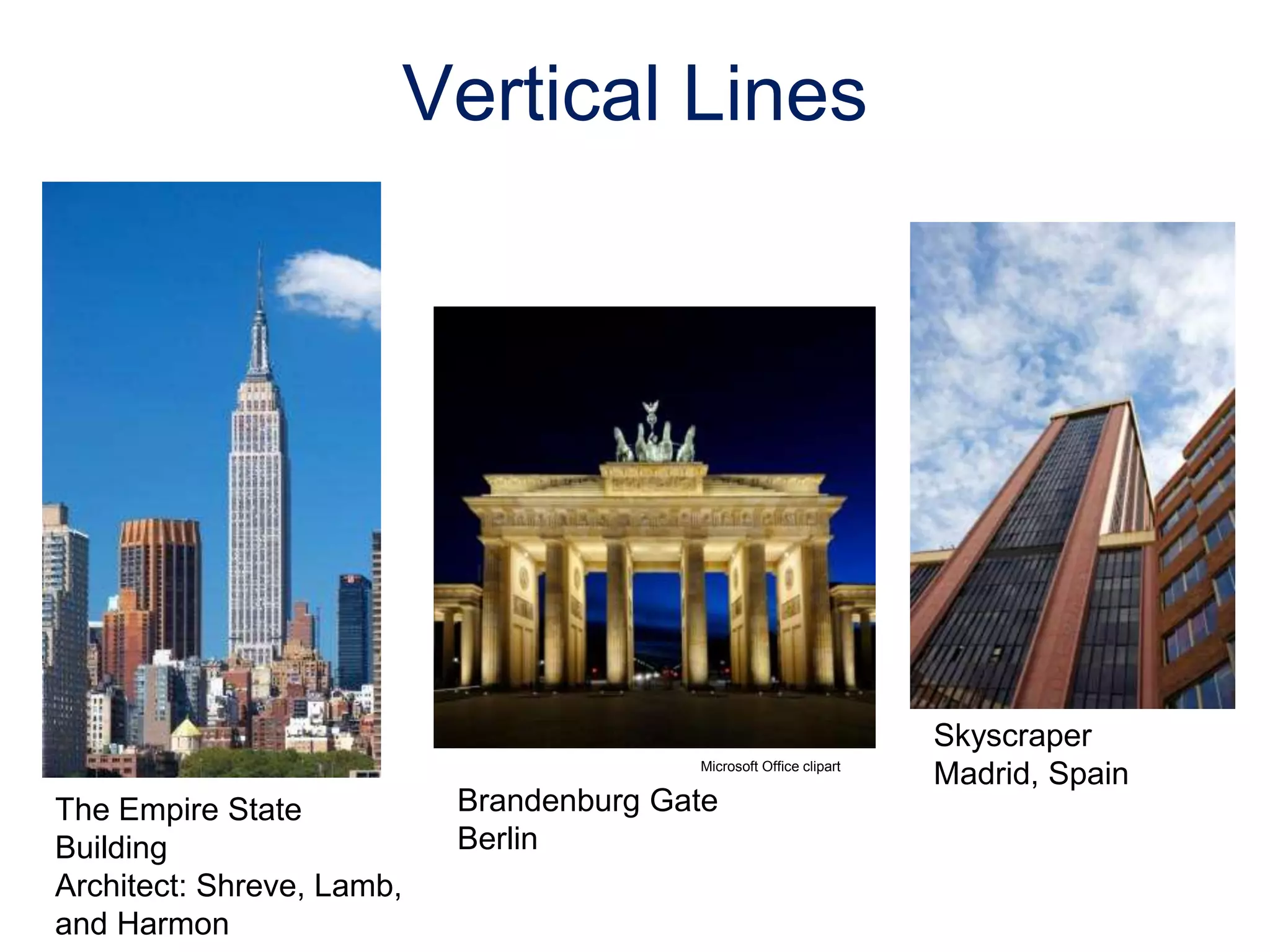 Vertical Lines
Skyscraper
Madrid, Spain
Microsoft Office clipart
Brandenburg Gate
Berlin
The Empire State
Building
Architect: Shreve, Lamb,
and Harmon
 