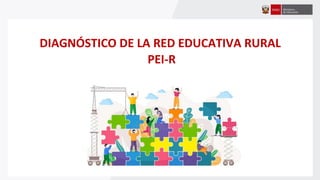 DIAGNÓSTICO DE LA RED EDUCATIVA RURAL
PEI-R
 